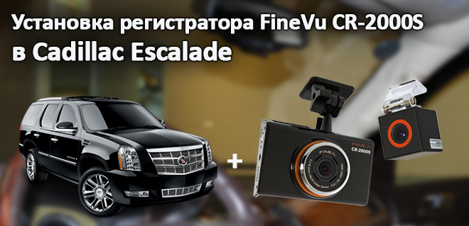 Установка видеорегистратора FineVu CR-2000S в Cadillac Escalade
