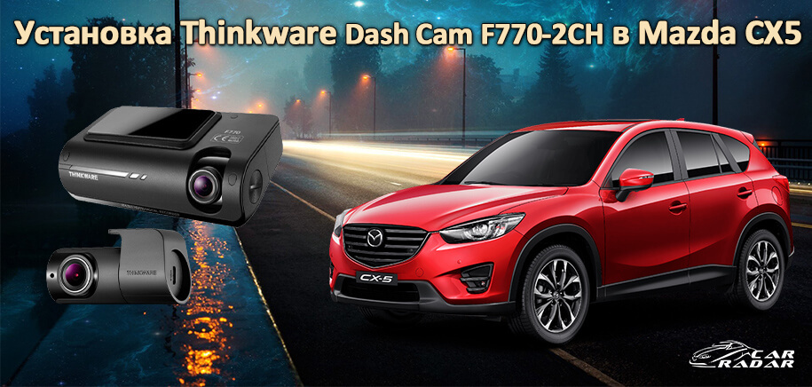 Фото-отчет с установки Thinkware Dash Cam F770-2CH в Mazda CX5